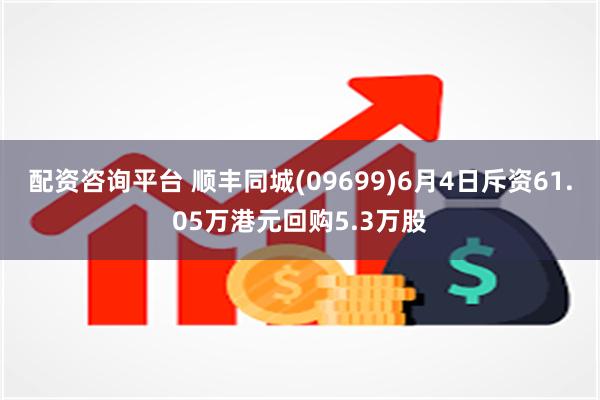 配资咨询平台 顺丰同城(09699)6月4日斥资61.05万港元回购5.3万股