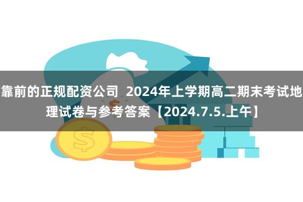 靠前的正规配资公司  2024年上学期高二期末考试地理试卷与参考答案【2024.7.5.上午】