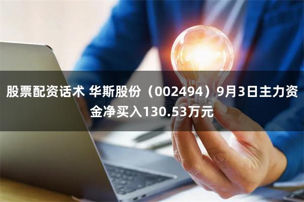 股票配资话术 华斯股份（002494）9月3日主力资金净买入130.53万元