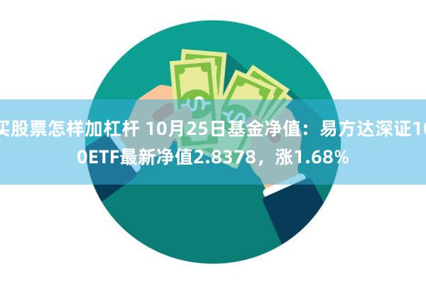 买股票怎样加杠杆 10月25日基金净值：易方达深证100ETF最新净值2.8378，涨1.68%