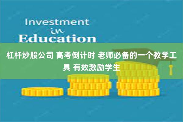 杠杆炒股公司 高考倒计时 老师必备的一个教学工具 有效激励学生